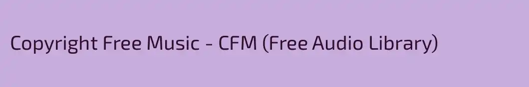 Copyright Free Music - CFM (Free Audio Library)